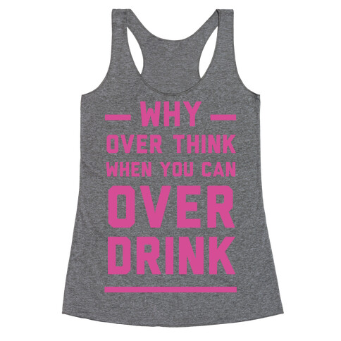 Why Over Think When You Can Over Drink Racerback Tank Top