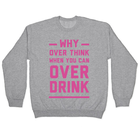 Why Over Think When You Can Over Drink Pullover