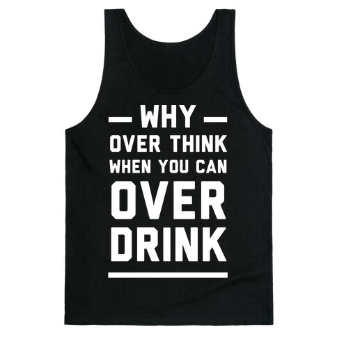 Why Over Think When You Can Over Drink Tank Top