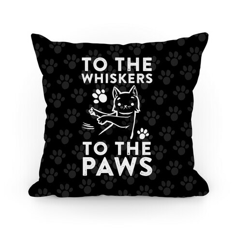To The Whiskers. To The Paws Pillow