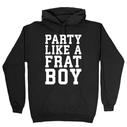 Party Like A Frat Boy Hooded Sweatshirt