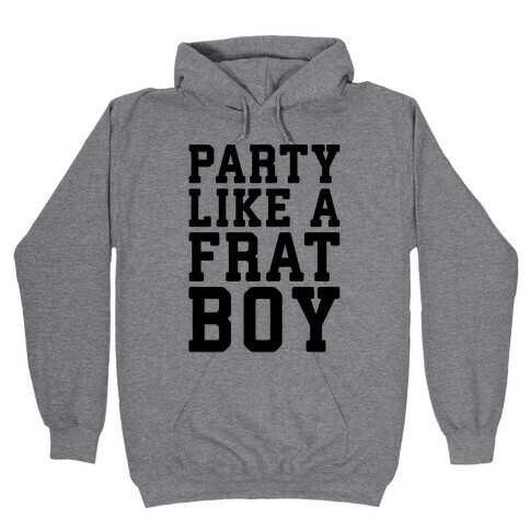 Party Like A Frat Boy Hooded Sweatshirt