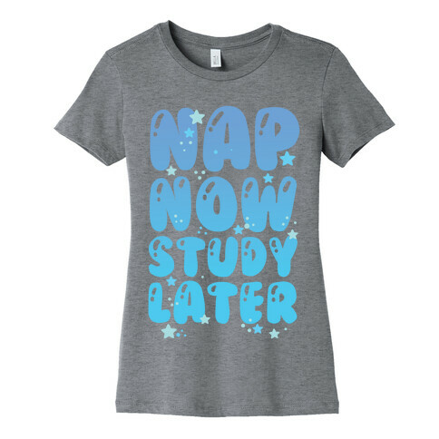 Nap Now Study Later Womens T-Shirt