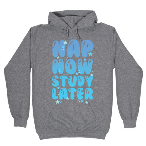 Nap Now Study Later Hooded Sweatshirt