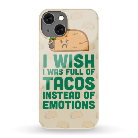 I Wish I Was Full Of Tacos Instead Of Emotions Phone Case
