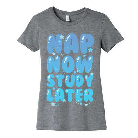 Nap Now Study Later Womens T-Shirt