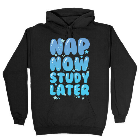 Nap Now Study Later Hooded Sweatshirt