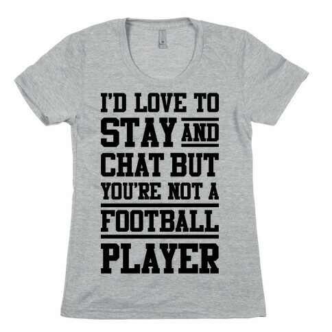 But You're Not A Football Player Womens T-Shirt