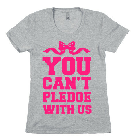 You Can't Pledge With Us Womens T-Shirt