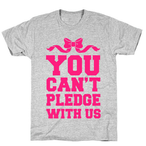 You Can't Pledge With Us T-Shirt