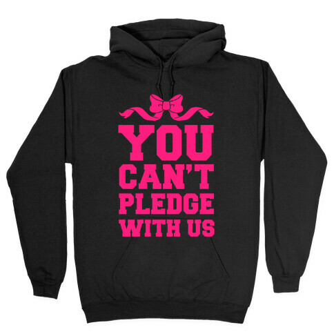 You Can't Pledge With Us Hooded Sweatshirt
