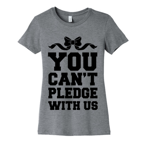 You Can't Pledge With Us Womens T-Shirt