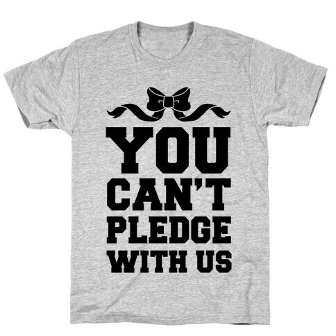 You Can't Pledge With Us T-Shirt