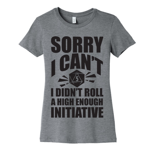 Sorry I Didn't Roll A High Enough Initiative Womens T-Shirt