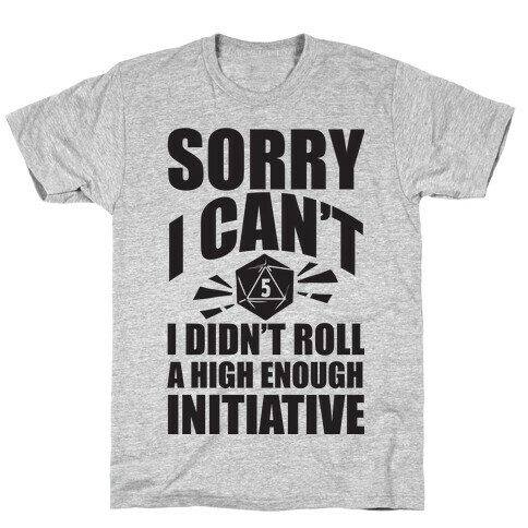 Sorry I Didn't Roll A High Enough Initiative T-Shirt