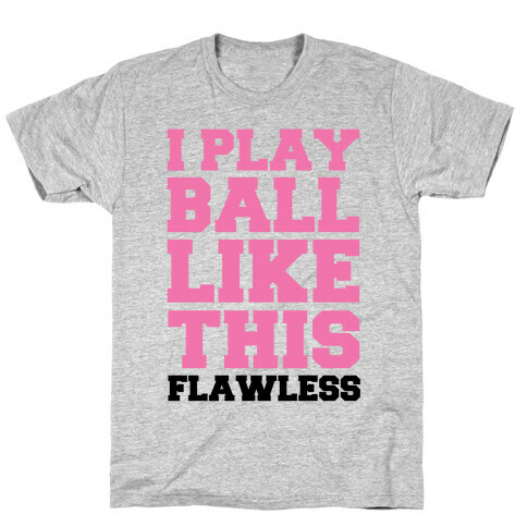 I Play Ball Like This: Flawless T-Shirt
