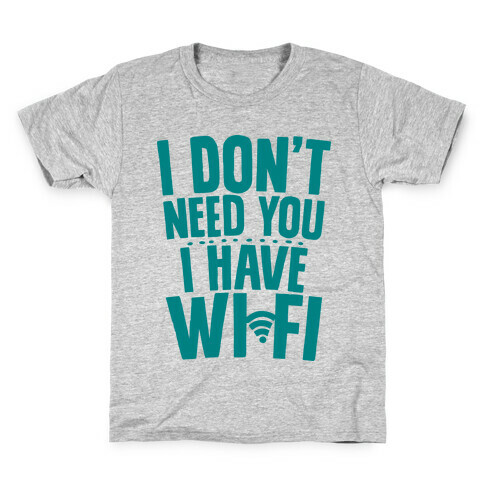I Don't Need You I Have Wifi Kids T-Shirt