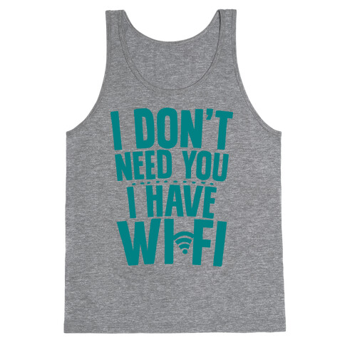 I Don't Need You I Have Wifi Tank Top