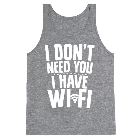 I Don't Need You I Have Wifi Tank Top
