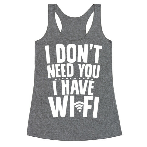 I Don't Need You I Have Wifi Racerback Tank Top