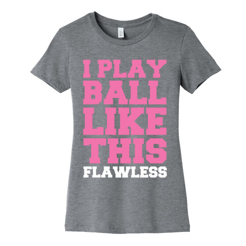 I Play Ball Like This: Flawless Womens T-Shirt