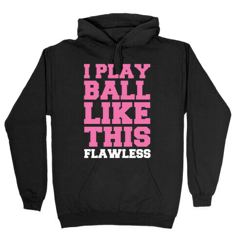 I Play Ball Like This: Flawless Hooded Sweatshirt