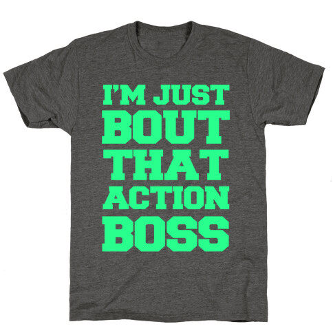 I'm Just Bout That Action Boss T-Shirt