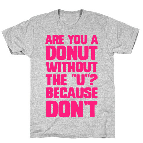 Are You a Donut Without the "U"? Because Don't T-Shirt