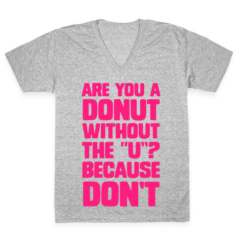 Are You a Donut Without the "U"? Because Don't V-Neck Tee Shirt