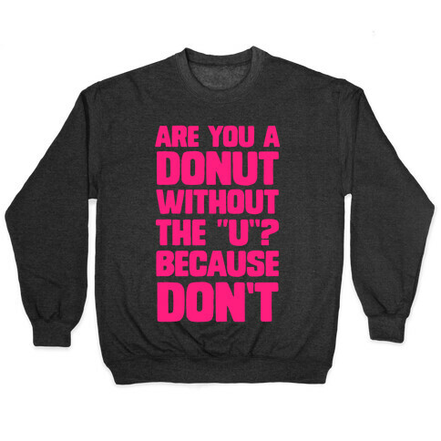 Are You a Donut Without the "U"? Because Don't Pullover