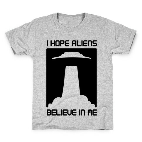 I Hope Aliens Believe In Me Kids T-Shirt