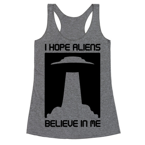 I Hope Aliens Believe In Me Racerback Tank Top