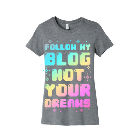 Follow My Blog Not Your Dreams Womens T-Shirt