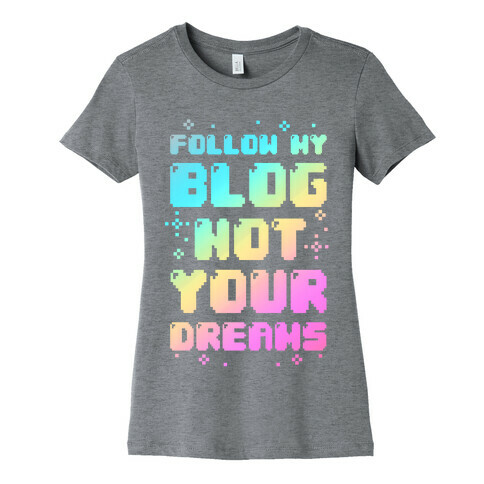 Follow My Blog Not Your Dreams Womens T-Shirt