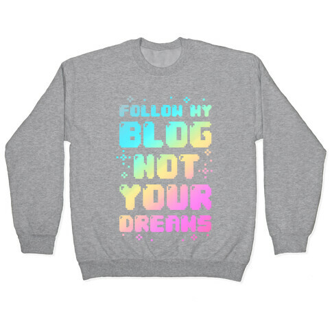 Follow My Blog Not Your Dreams Pullover