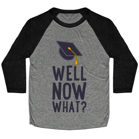 Well, Now What? Baseball Tee