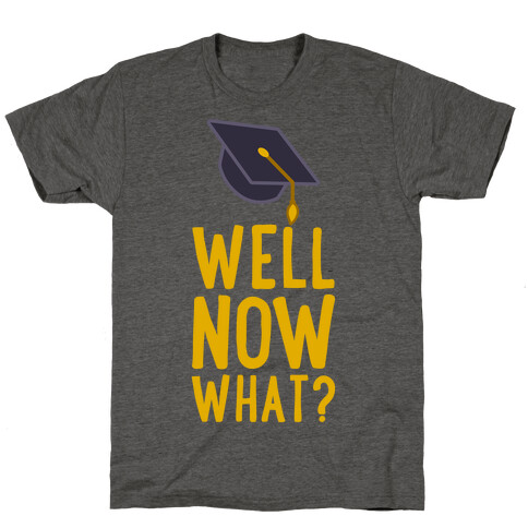 Well, Now What? T-Shirt