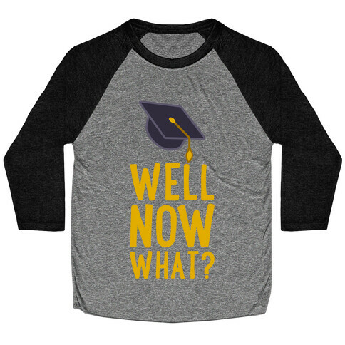 Well, Now What? Baseball Tee