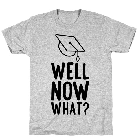 Well, Now What? T-Shirt
