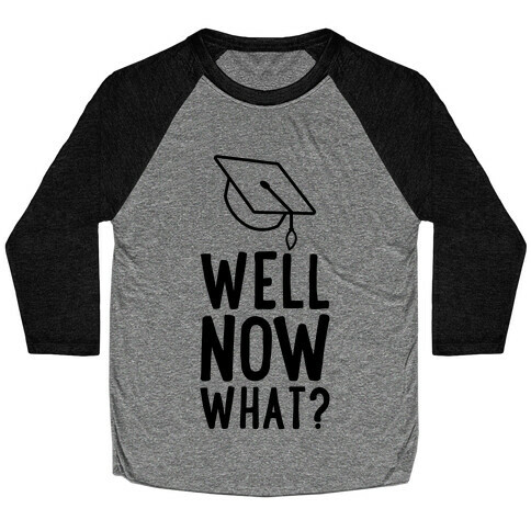 Well, Now What? Baseball Tee