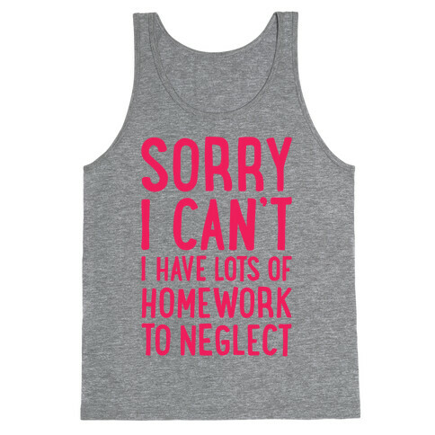 Sorry I Can't, I Have Homework To Neglect Tank Top