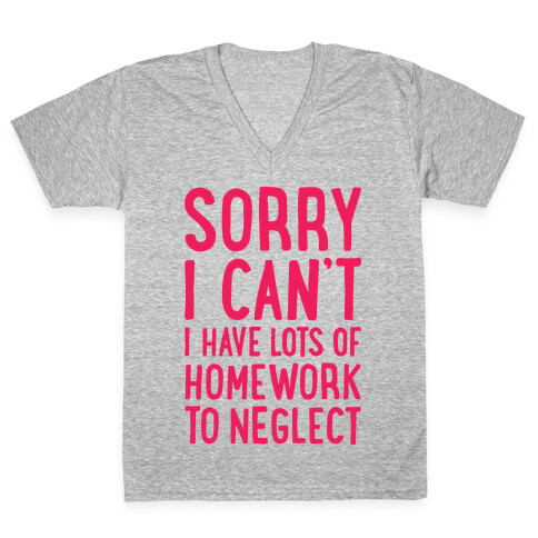 Sorry I Can't, I Have Homework To Neglect V-Neck Tee Shirt