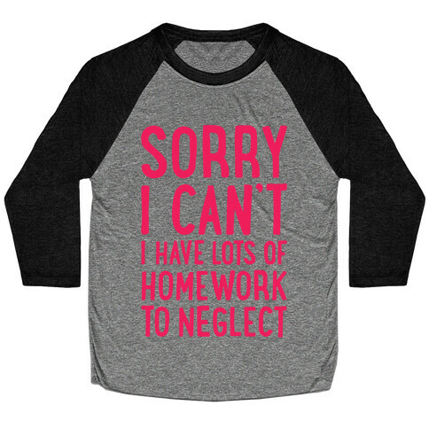 Sorry I Can't, I Have Homework To Neglect Baseball Tee