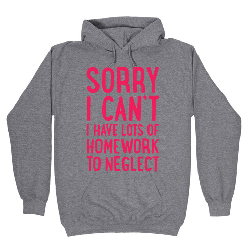 Sorry I Can't, I Have Homework To Neglect Hooded Sweatshirt