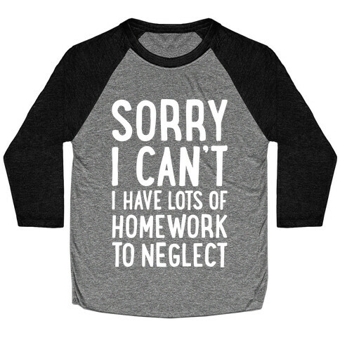 Sorry I Can't, I Have Homework To Neglect Baseball Tee