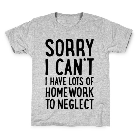 Sorry I Can't, I Have Homework To Neglect Kids T-Shirt