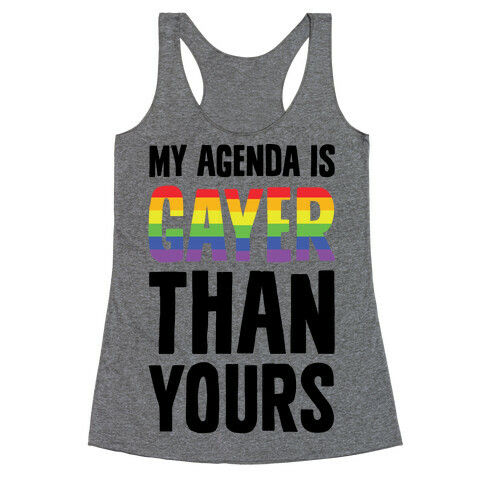 My Agenda is Gayer Than Yours Racerback Tank Top
