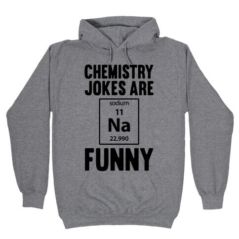 Chemistry Jokes Are Sodium Funny Hooded Sweatshirt