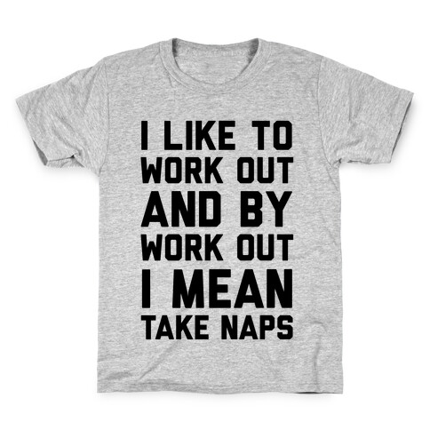 I Like To Work Out And By Work Out I Mean Take Naps Kids T-Shirt