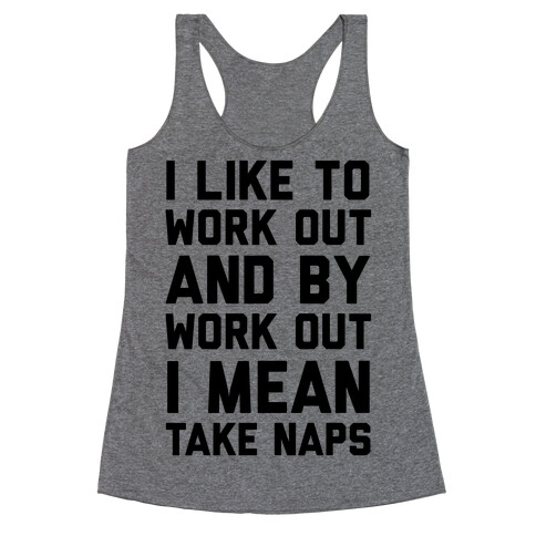 I Like To Work Out And By Work Out I Mean Take Naps Racerback Tank Top